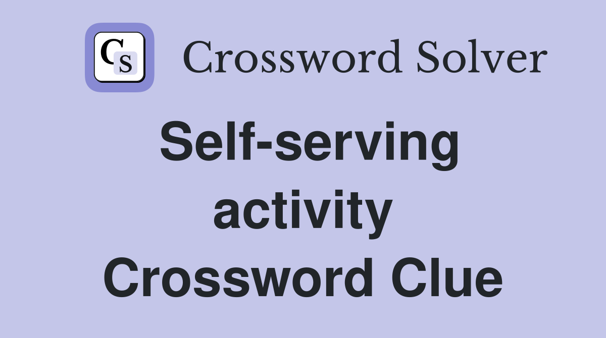Self-serving activity Crossword Clue