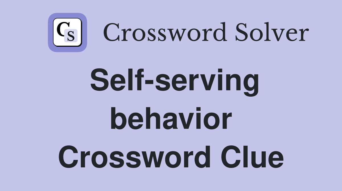 Self-serving behavior Crossword Clue