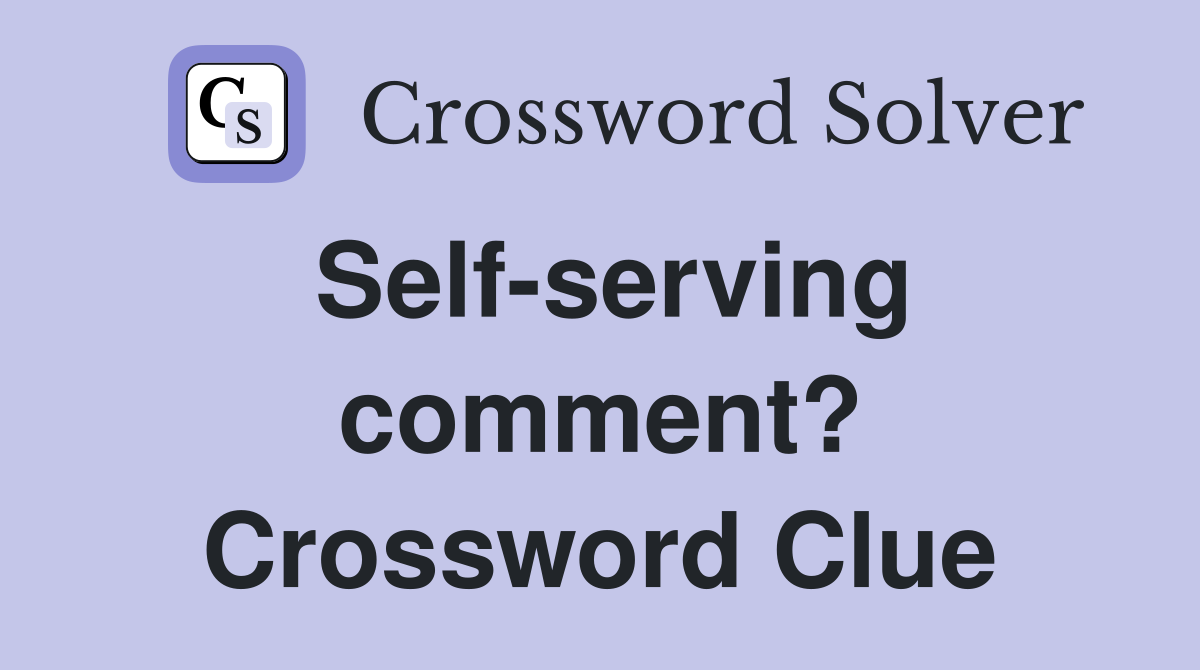Self-serving comment? Crossword Clue