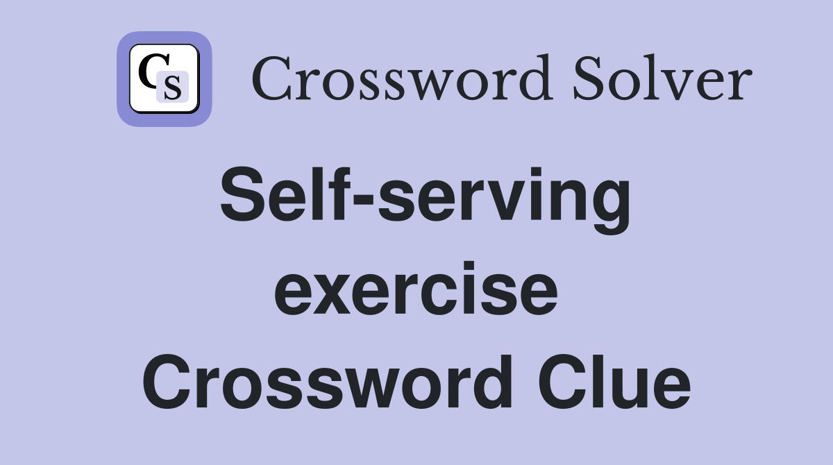 Self-serving exercise Crossword Clue