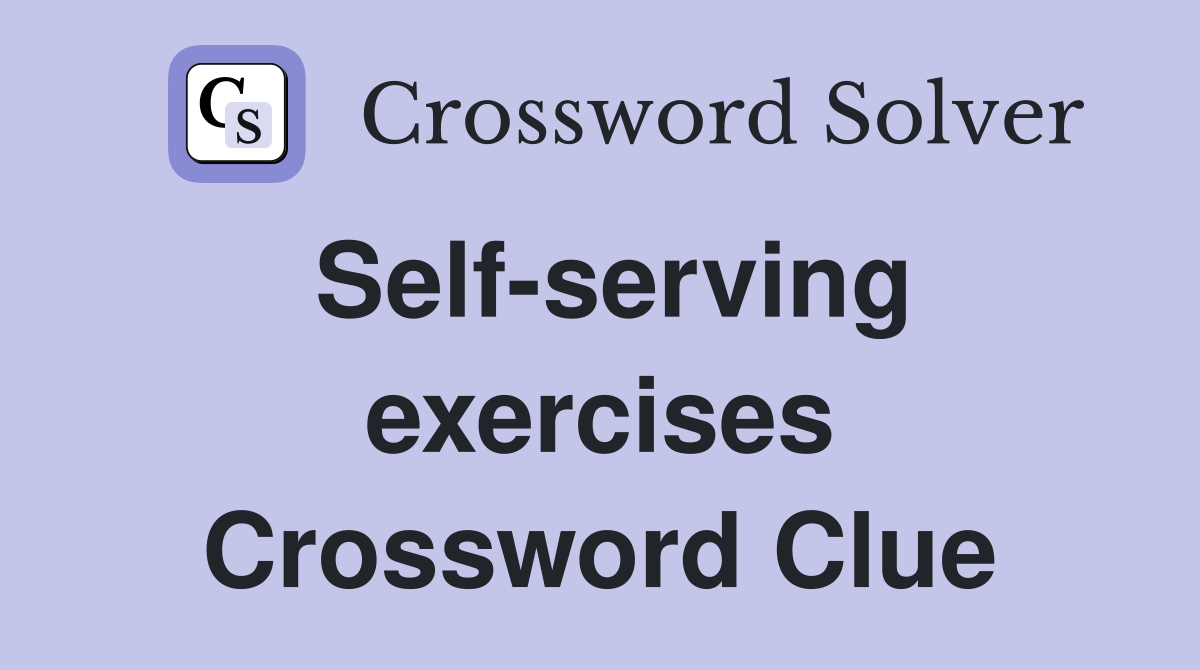 Self-serving exercises Crossword Clue