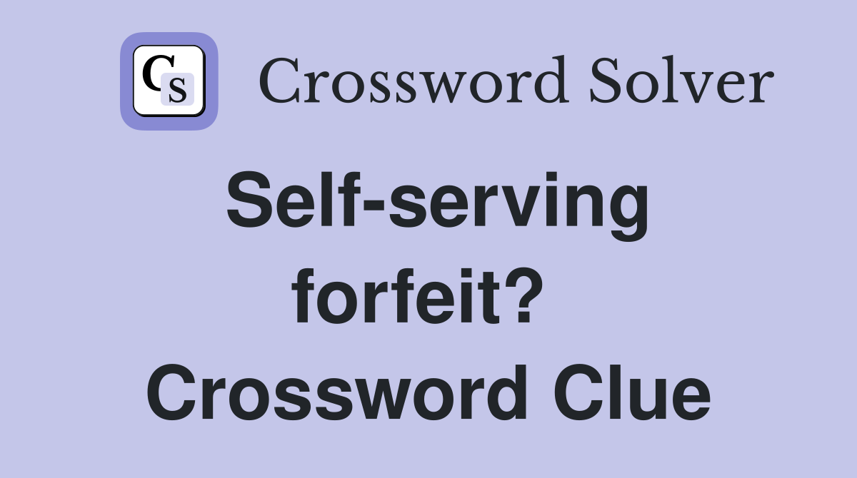 Self-serving forfeit?  Crossword Clue