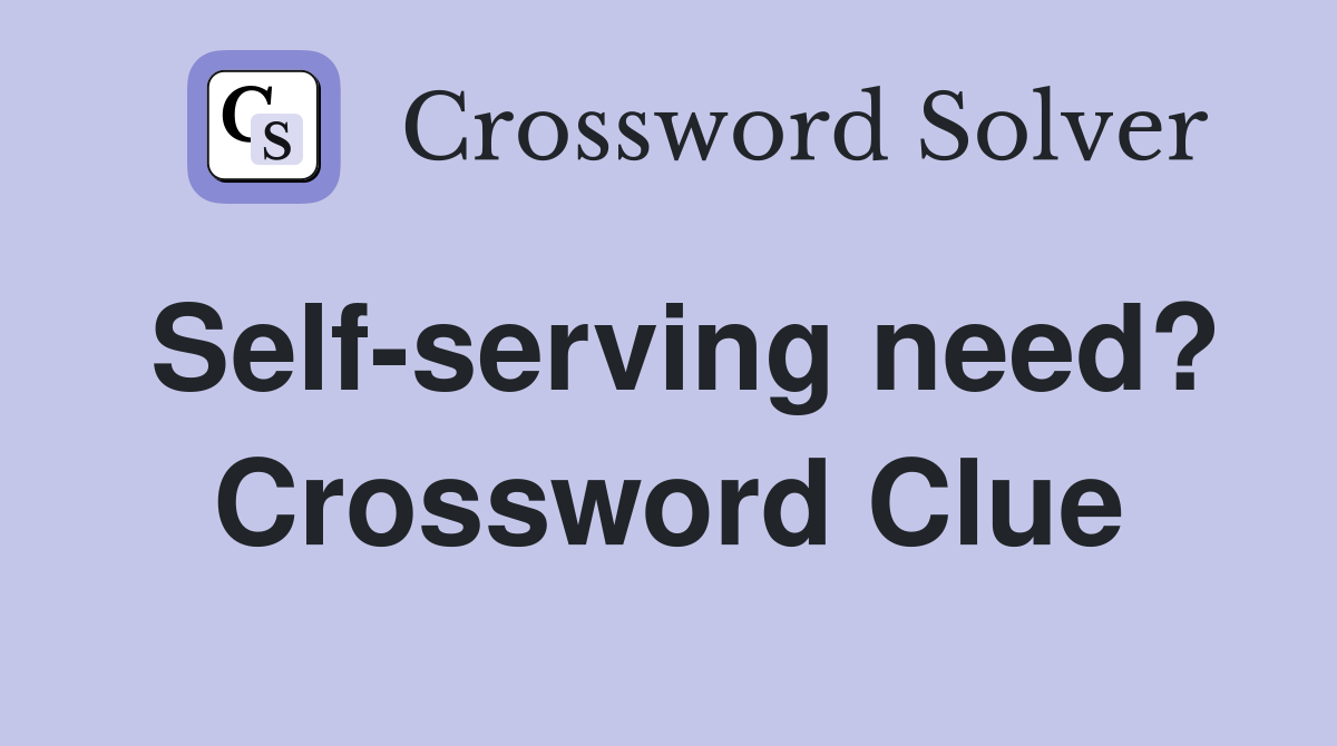 Self-serving need? Crossword Clue