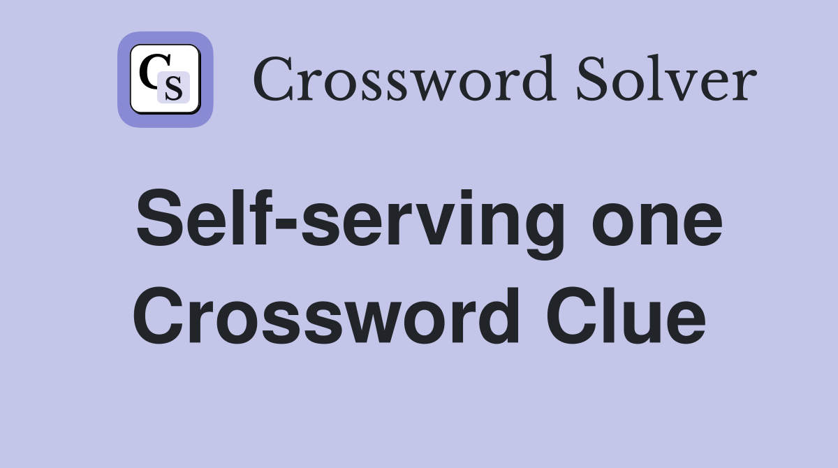Self-serving one Crossword Clue