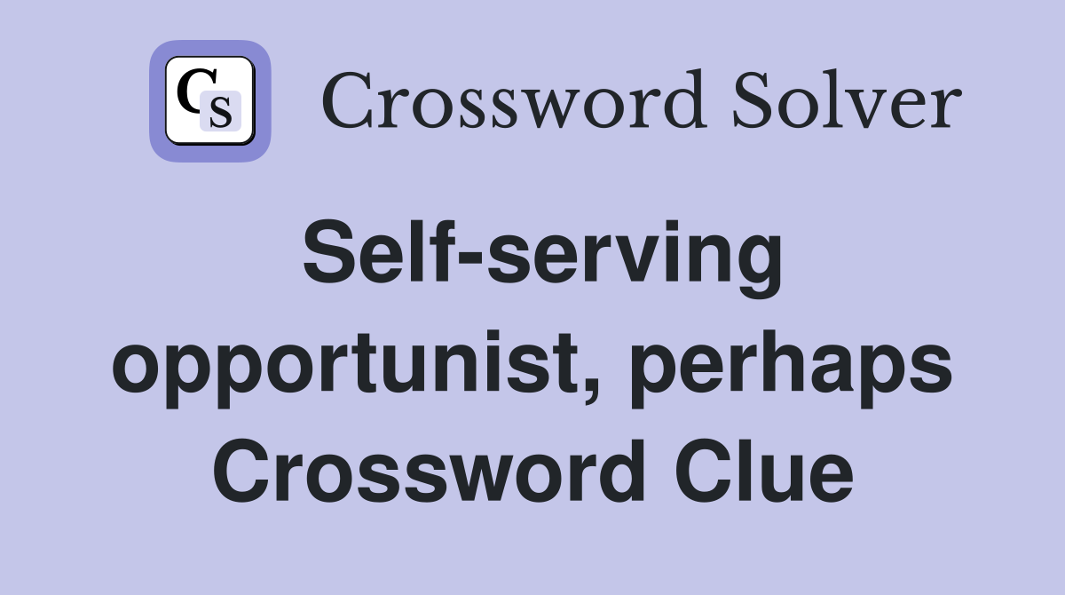 Self-serving opportunist, perhaps Crossword Clue