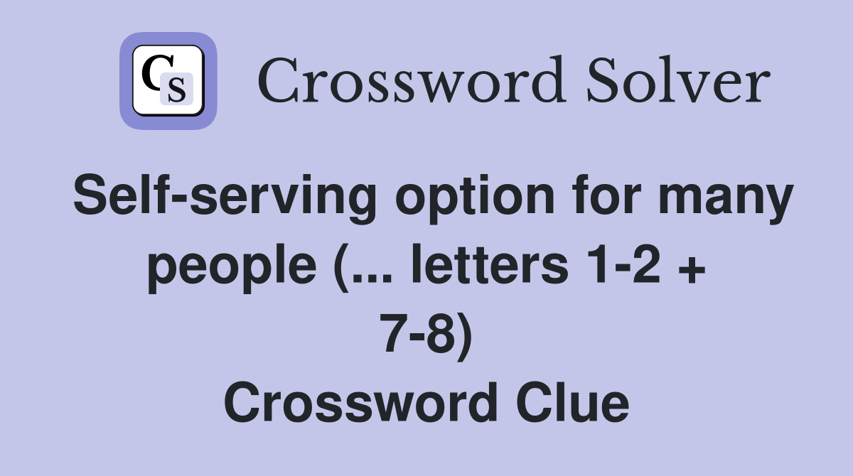 Self-serving option for many people (... letters 1-2 + 7-8) Crossword Clue