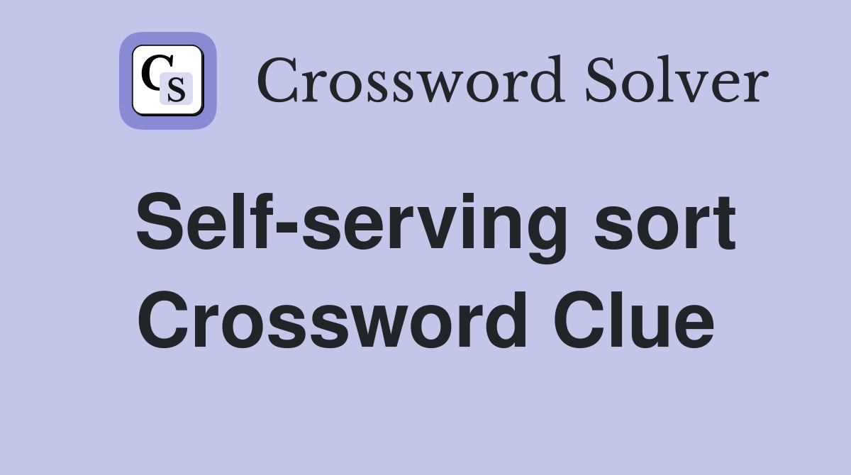 Self-serving sort Crossword Clue