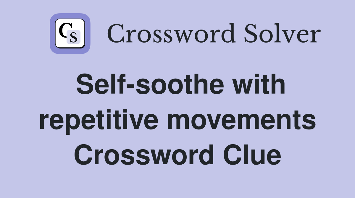 Self-soothe with repetitive movements Crossword Clue