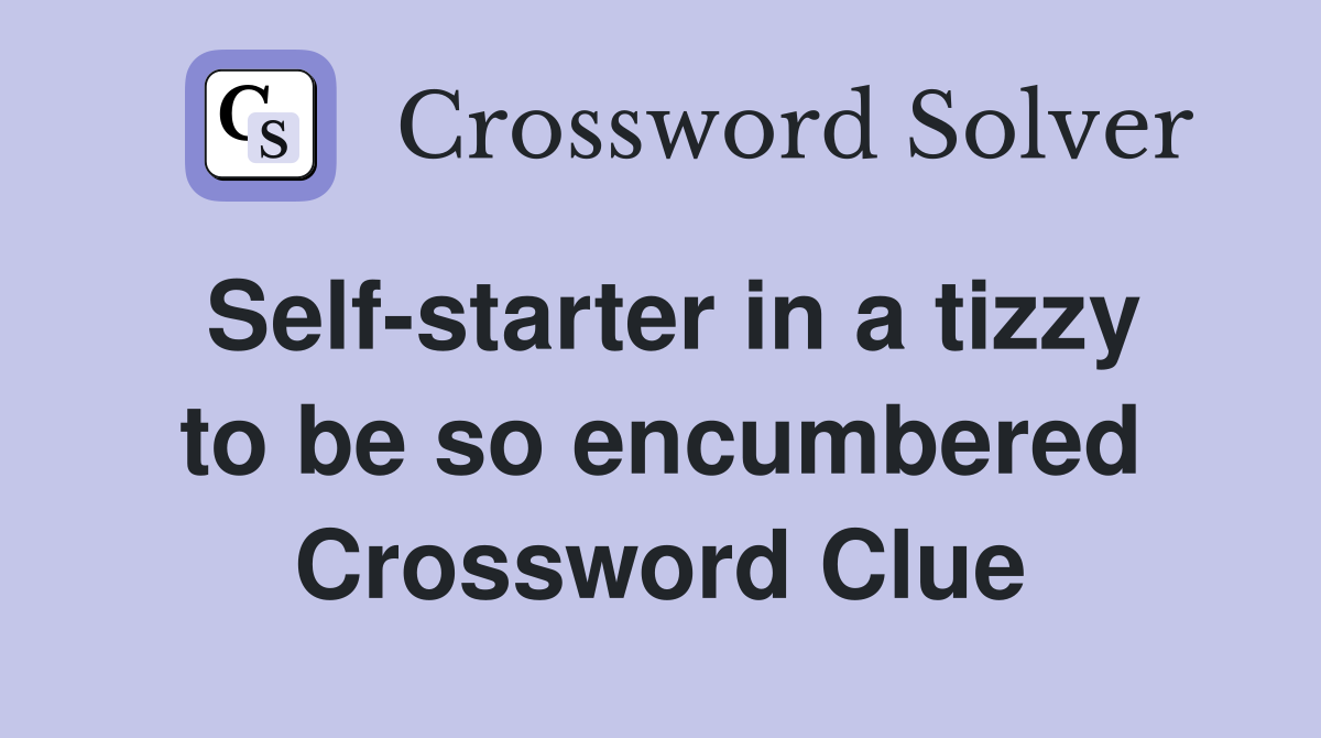 Self-starter in a tizzy to be so encumbered Crossword Clue