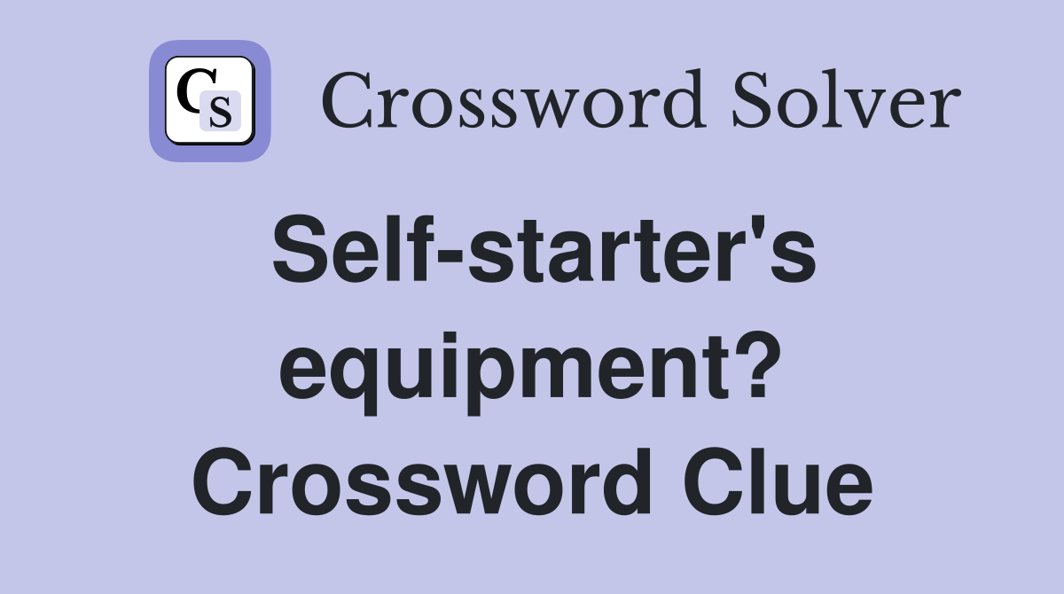 Self-starter's equipment? Crossword Clue