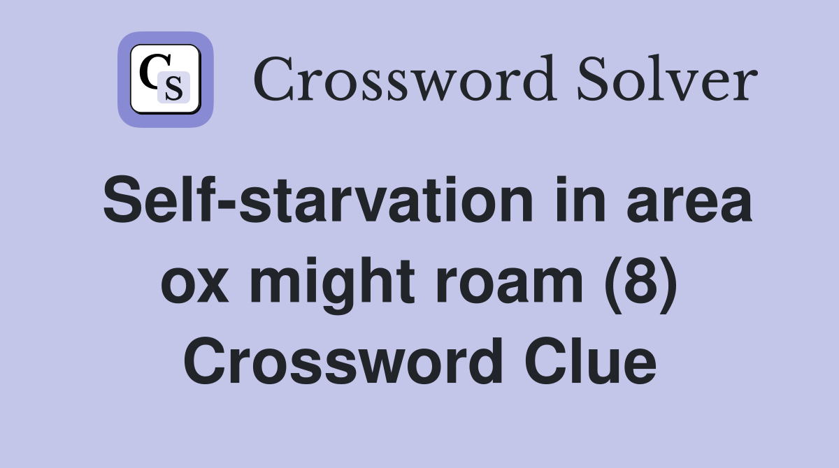 Self-starvation in area ox might roam (8) Crossword Clue