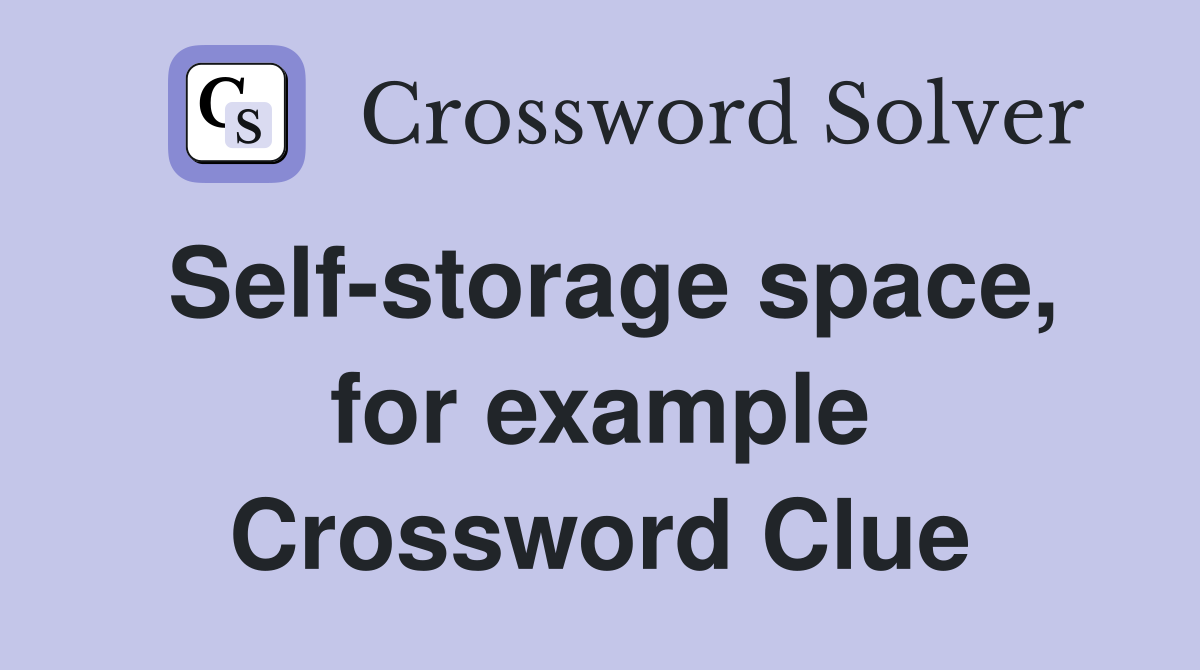 Self-storage space, for example Crossword Clue