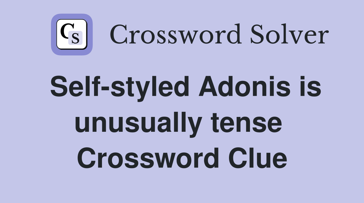 Self-styled Adonis is unusually tense  Crossword Clue