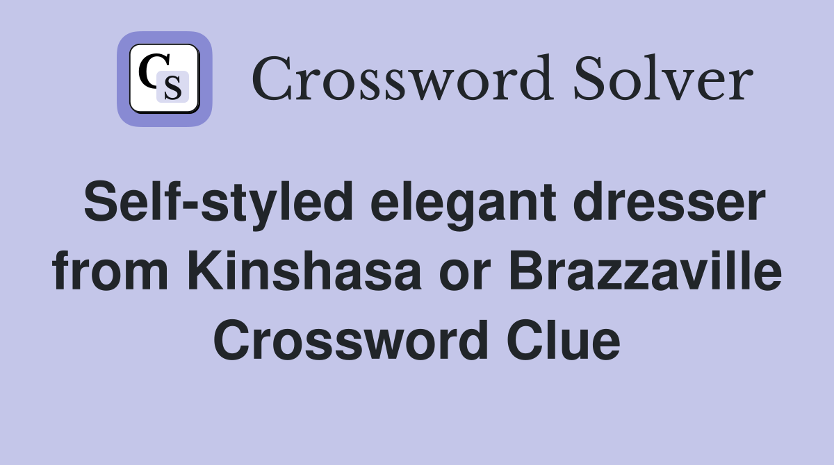Self-styled elegant dresser from Kinshasa or Brazzaville Crossword Clue