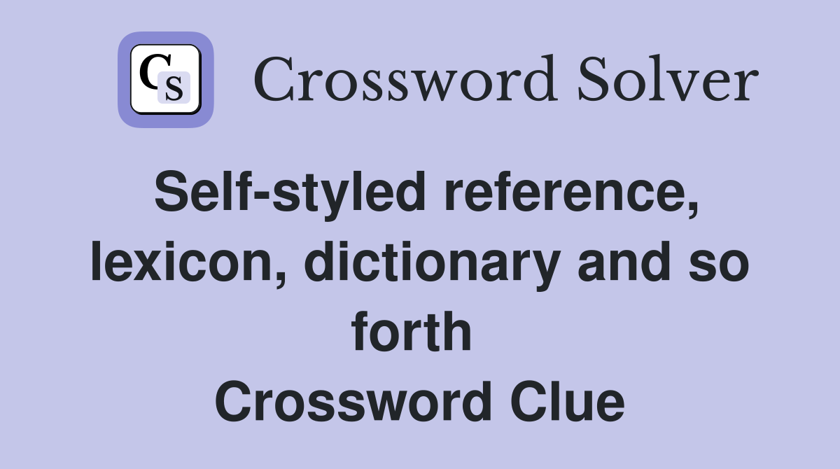 Self-styled reference, lexicon, dictionary and so forth  Crossword Clue