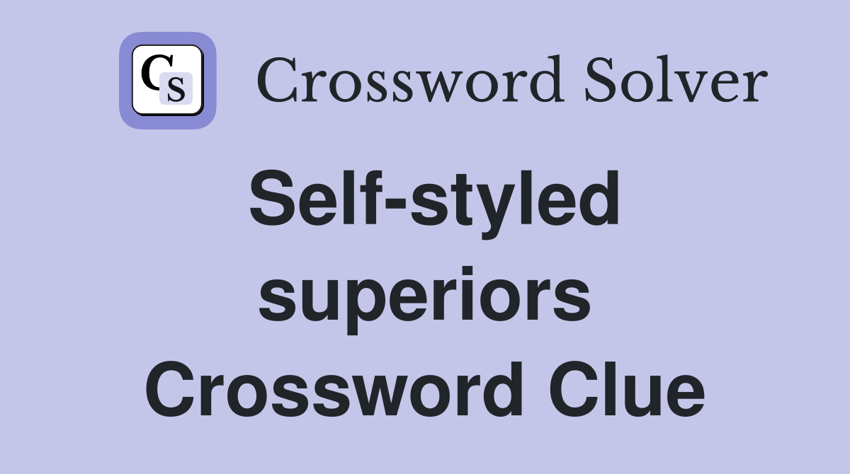Self-styled superiors Crossword Clue