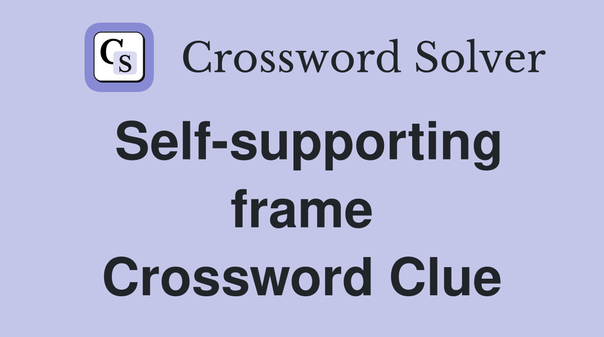 Self-supporting frame Crossword Clue