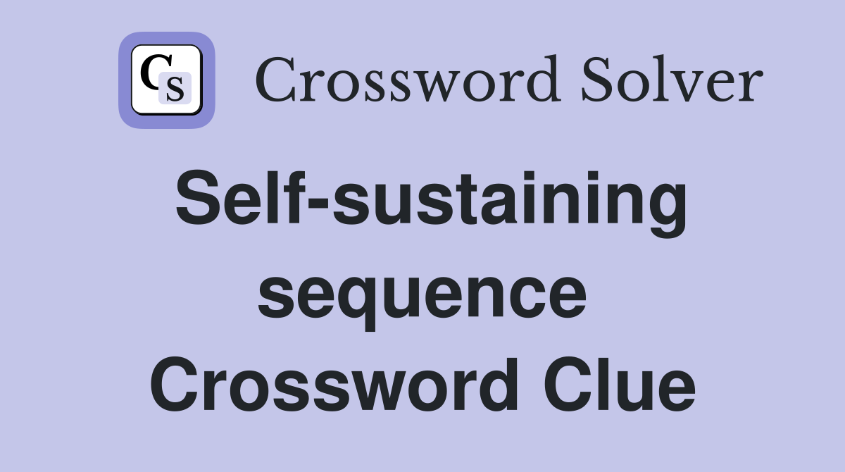 Self-sustaining sequence Crossword Clue