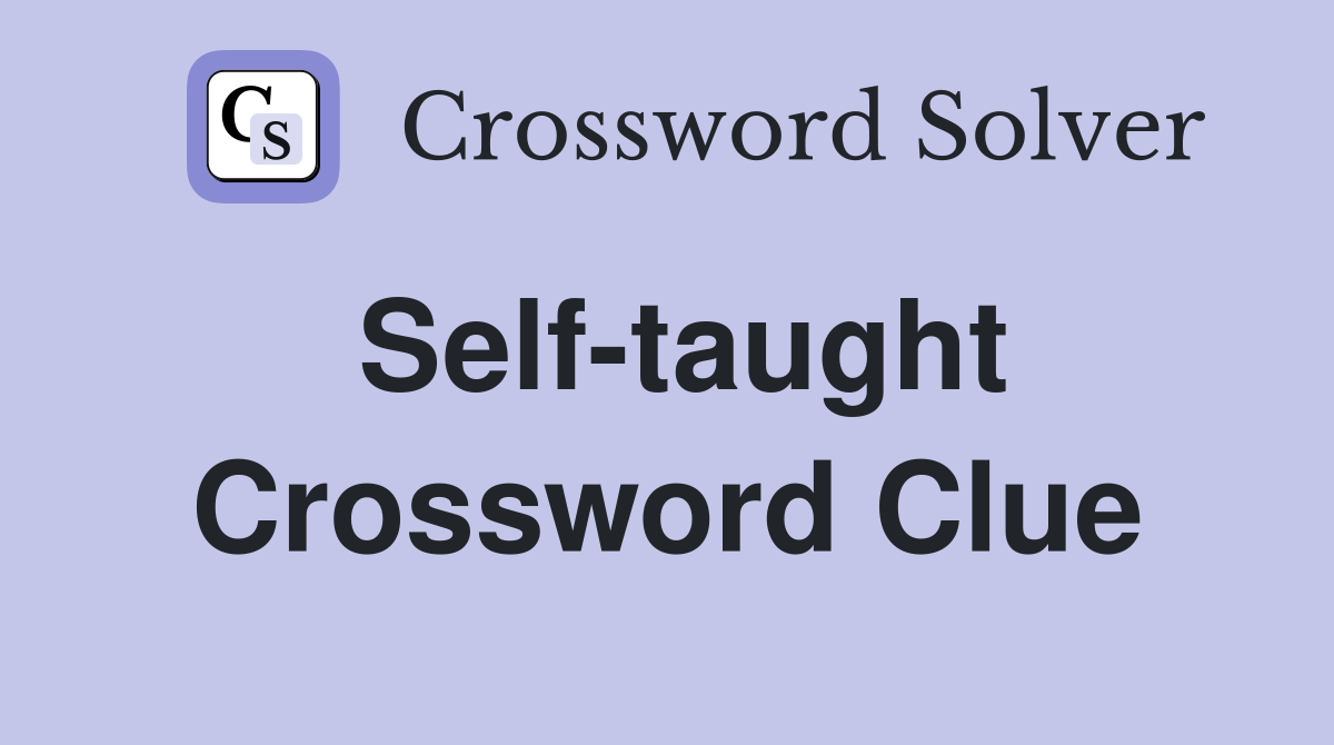 Self-taught Crossword Clue