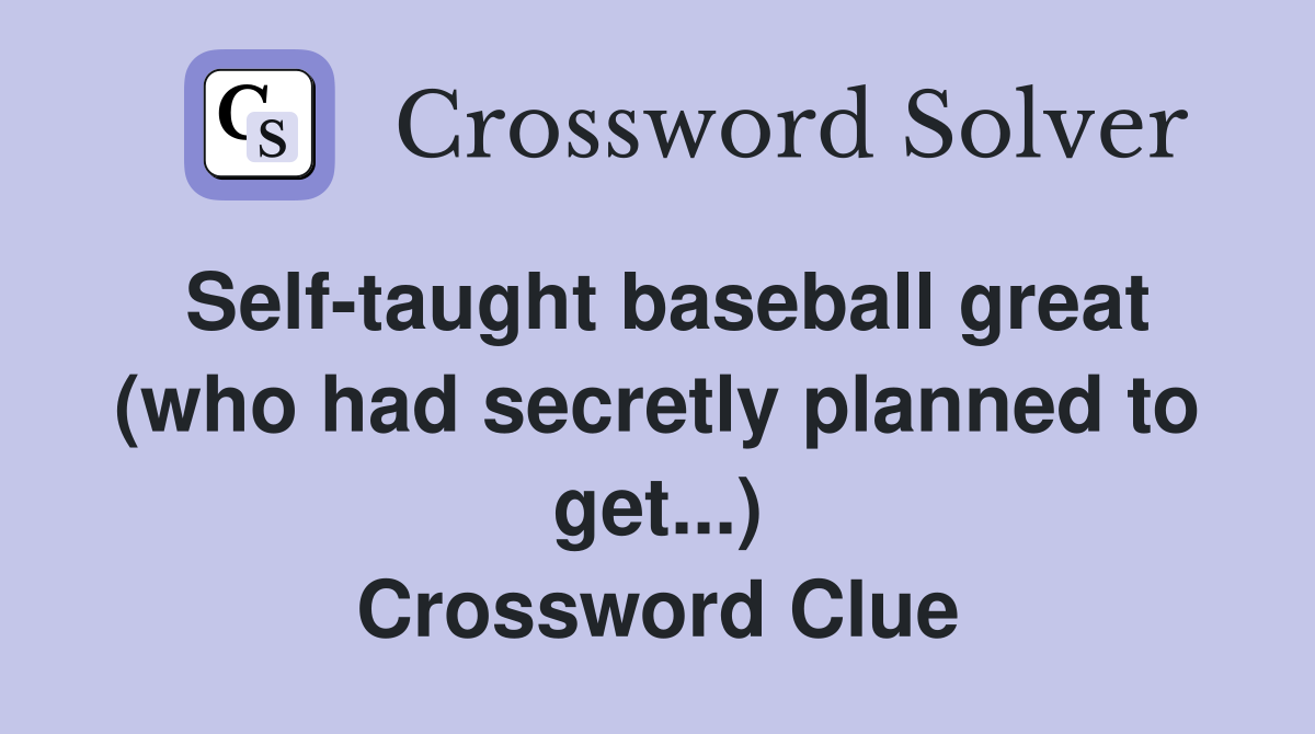 Self-taught baseball great (who had secretly planned to get...) Crossword Clue