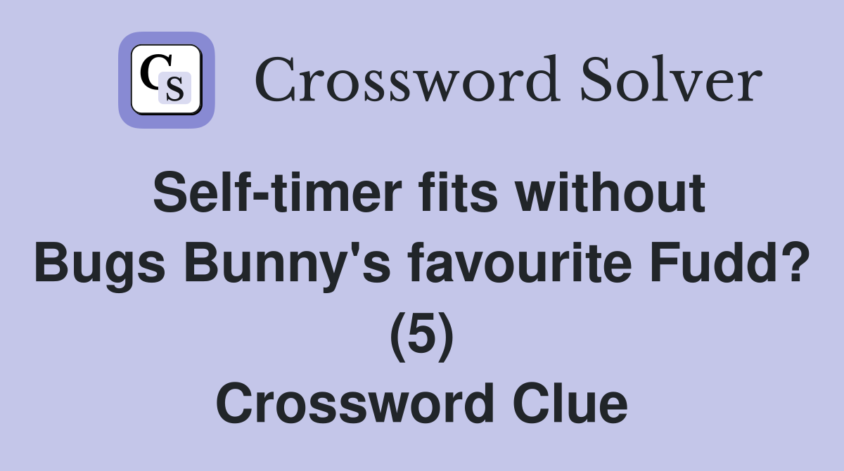 Self-timer fits without Bugs Bunny's favourite Fudd? (5) Crossword Clue