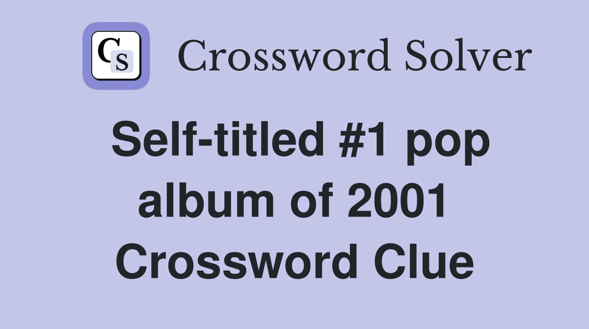 Self-titled #1 pop album of 2001 Crossword Clue