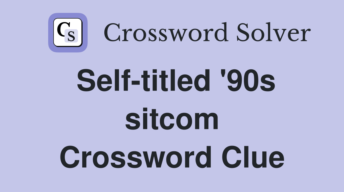 Self-titled '90s sitcom Crossword Clue