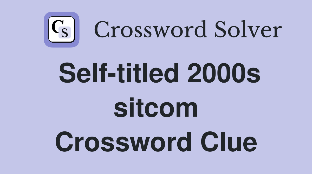 Self-titled 2000s sitcom Crossword Clue