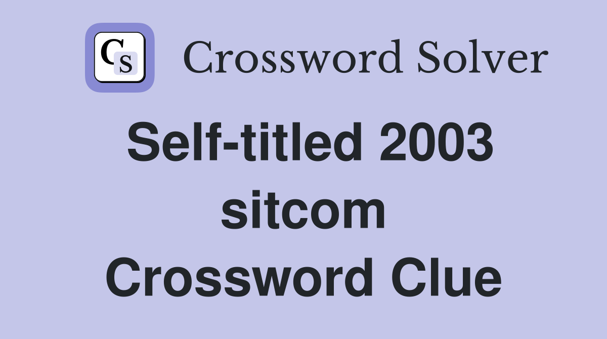 Self-titled 2003 sitcom Crossword Clue