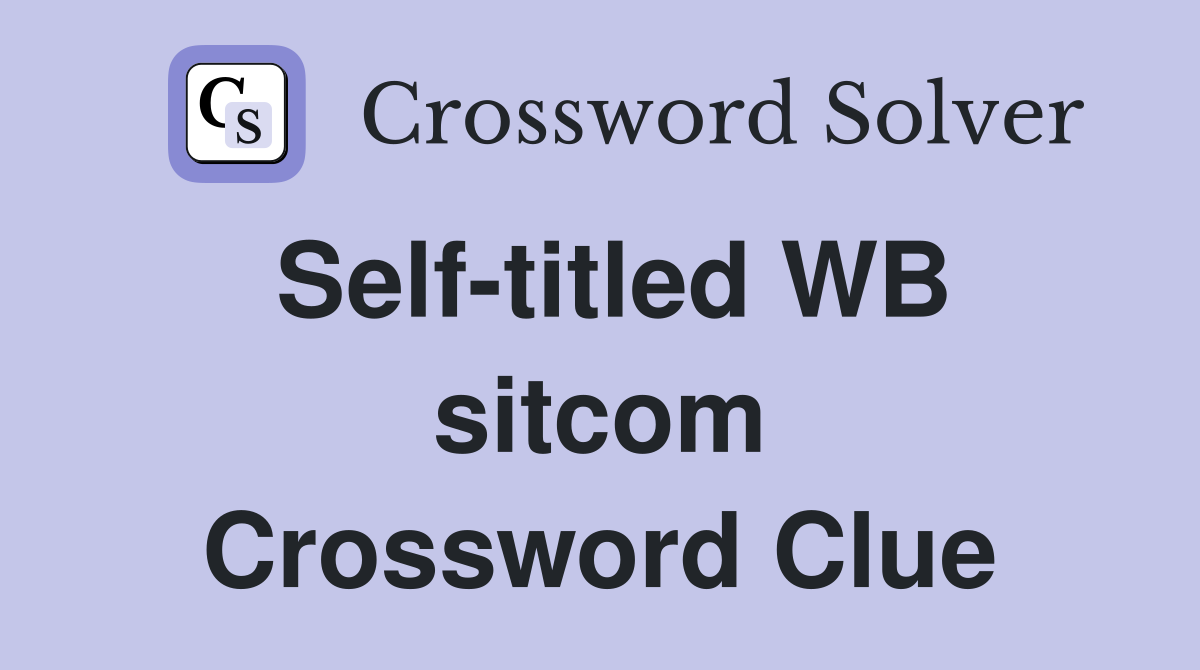 Self-titled WB sitcom Crossword Clue