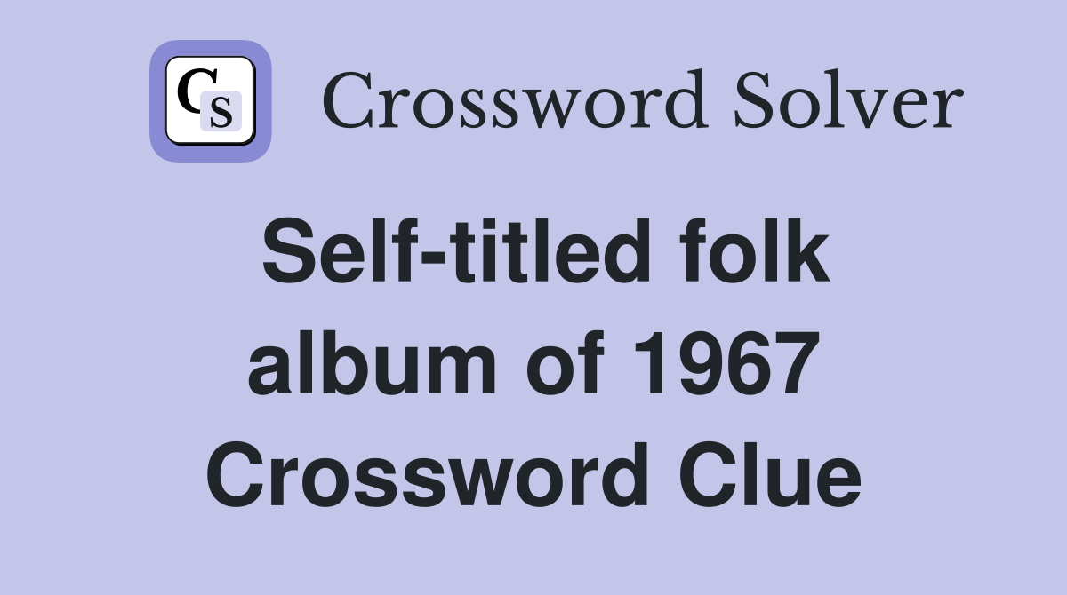 Self-titled folk album of 1967 Crossword Clue