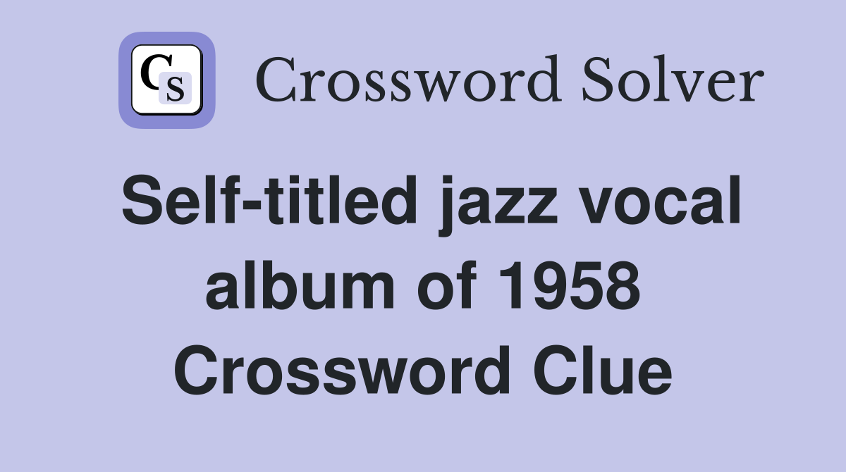 Self-titled jazz vocal album of 1958 Crossword Clue