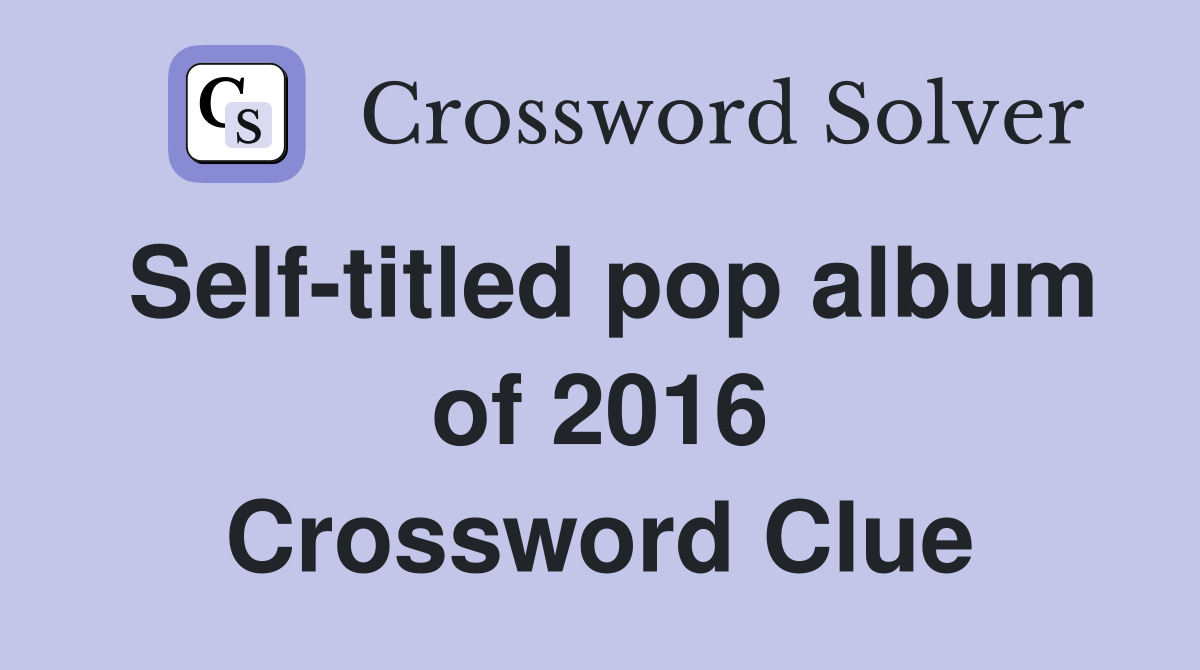 Self-titled pop album of 2016 Crossword Clue