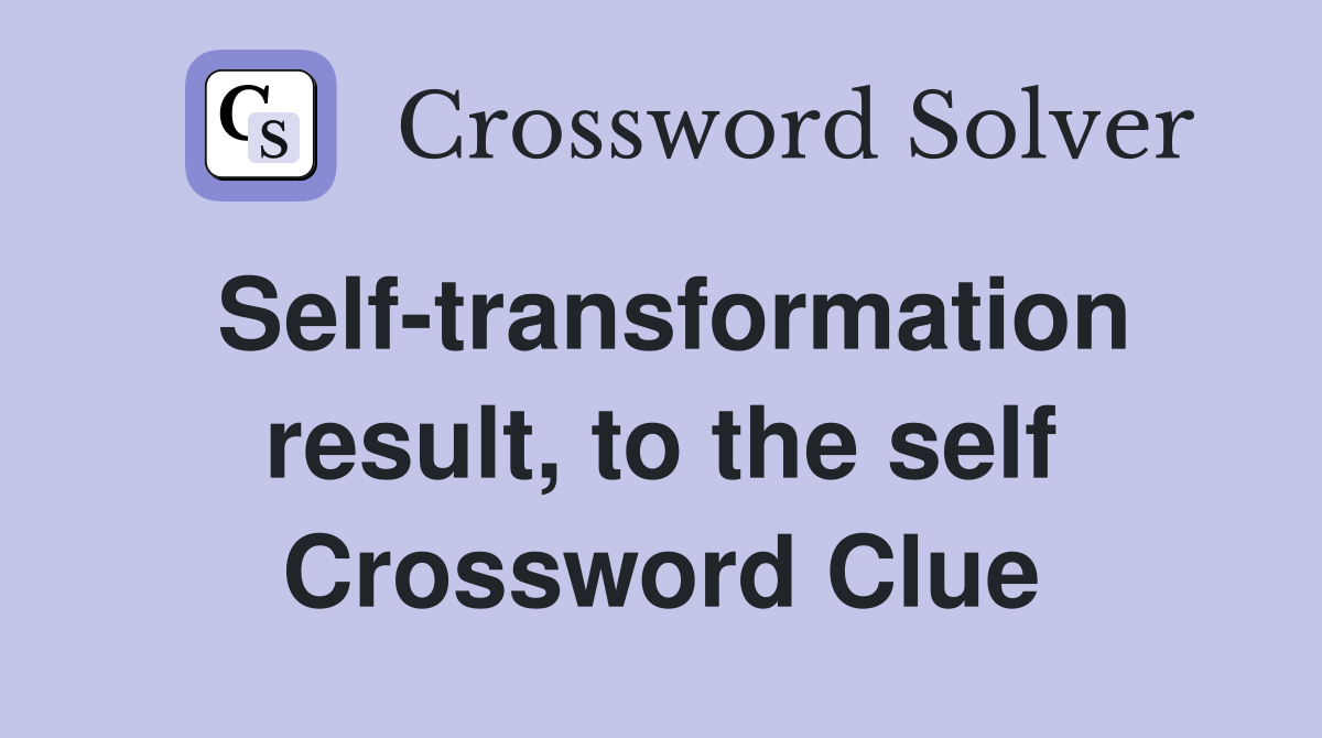 Self-transformation result, to the self Crossword Clue