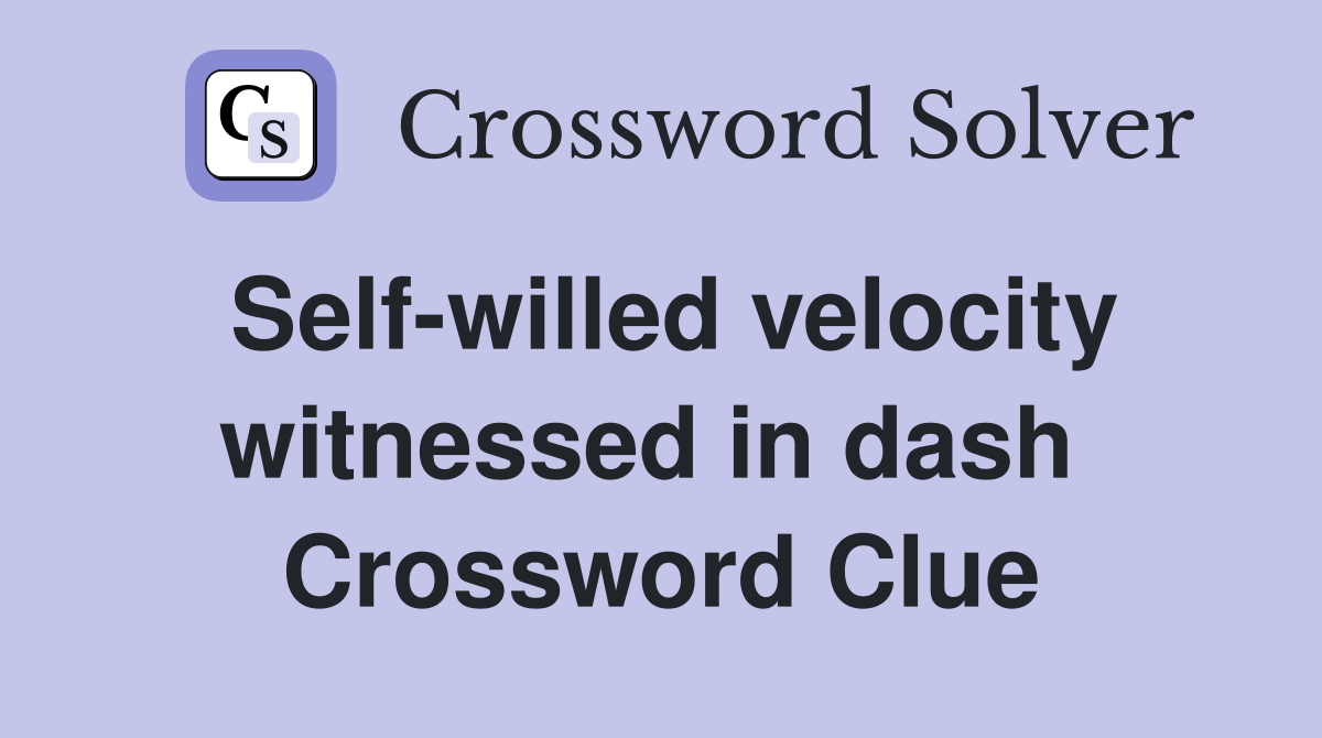 Self-willed velocity witnessed in dash  Crossword Clue