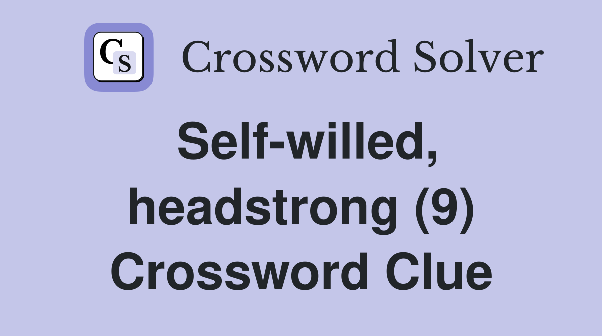 Self-willed, headstrong (9) Crossword Clue