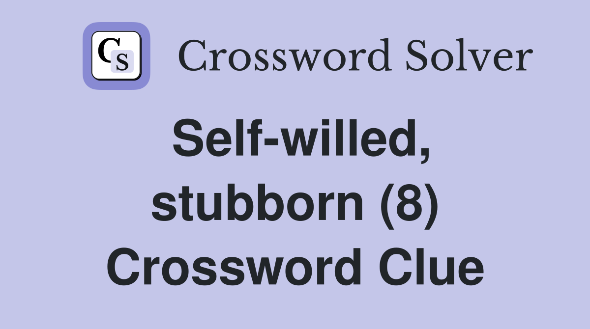 Self-willed, stubborn (8) Crossword Clue