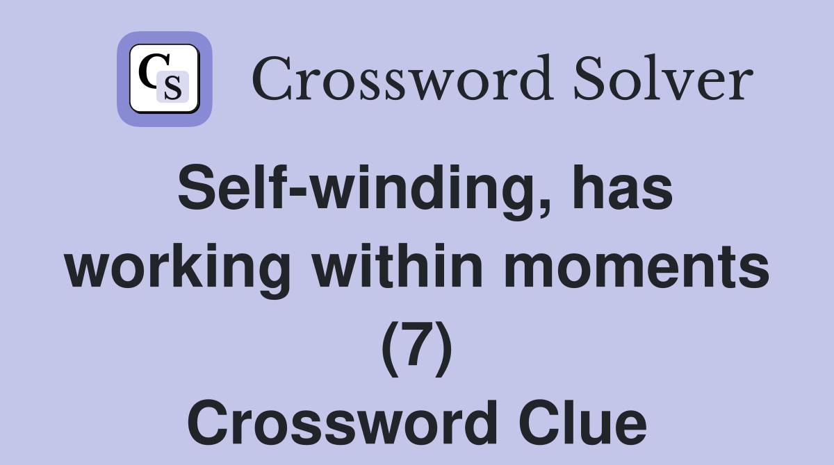 Self-winding, has working within moments (7) Crossword Clue