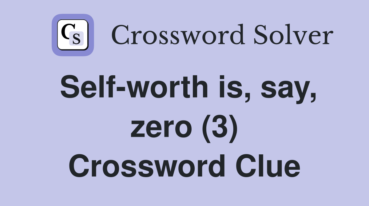 Self-worth is, say, zero (3) Crossword Clue