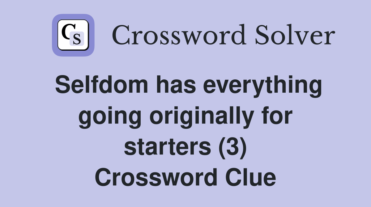 Selfdom has everything going originally for starters (3) Crossword Clue