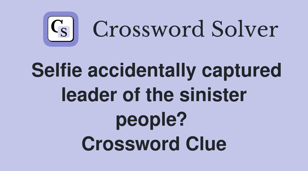 Selfie accidentally captured leader of the sinister people?  Crossword Clue