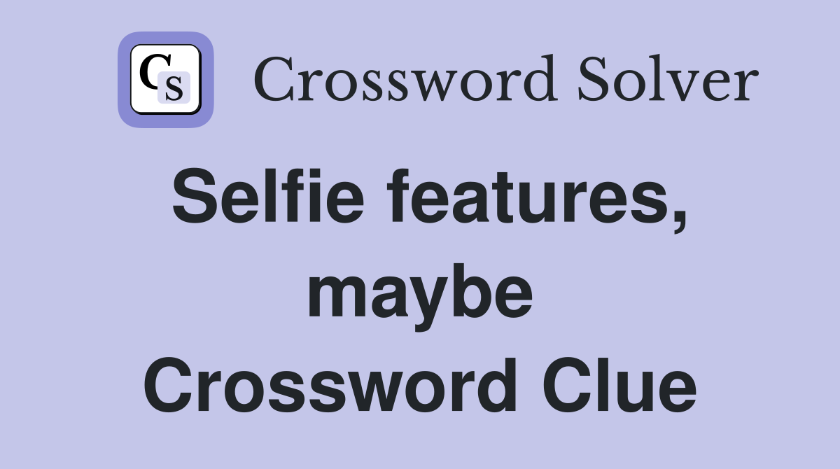 Selfie features, maybe Crossword Clue