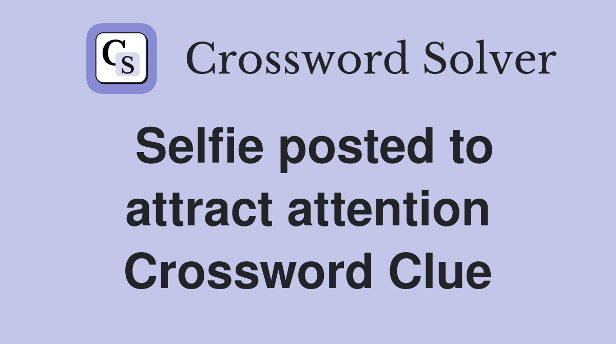 Selfie posted to attract attention Crossword Clue