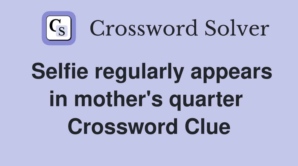 Selfie regularly appears in mother's quarter  Crossword Clue