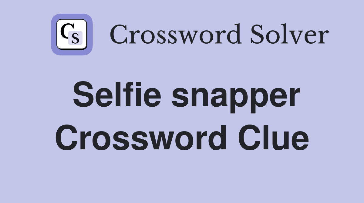 Selfie snapper Crossword Clue