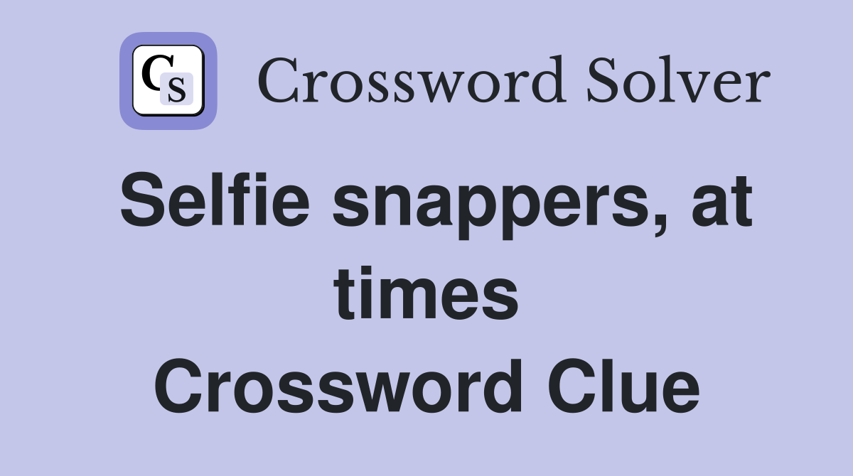 Selfie snappers, at times Crossword Clue