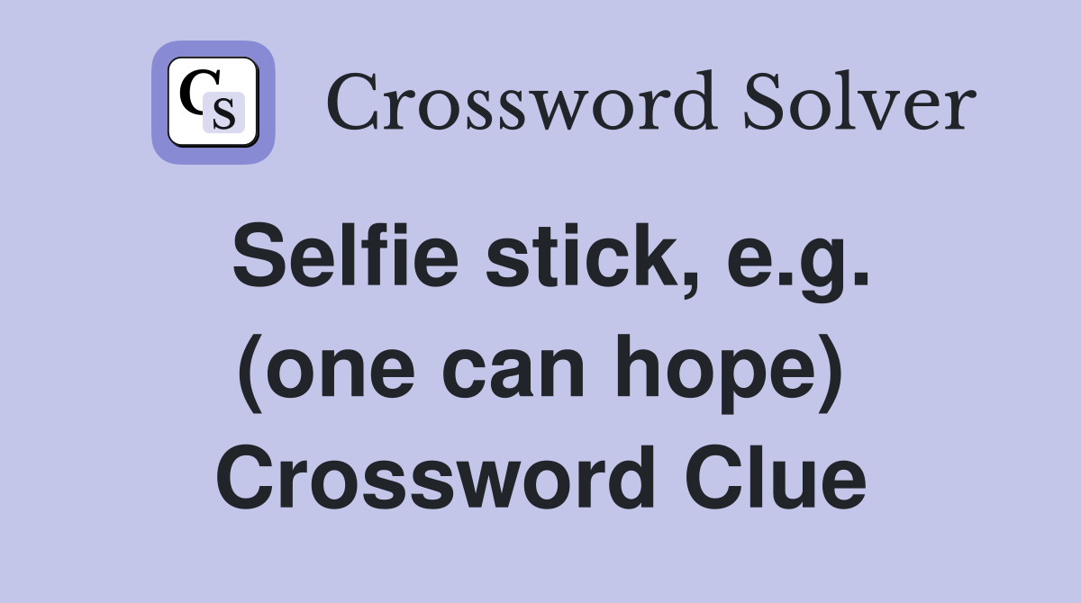 Selfie stick, e.g. (one can hope) Crossword Clue
