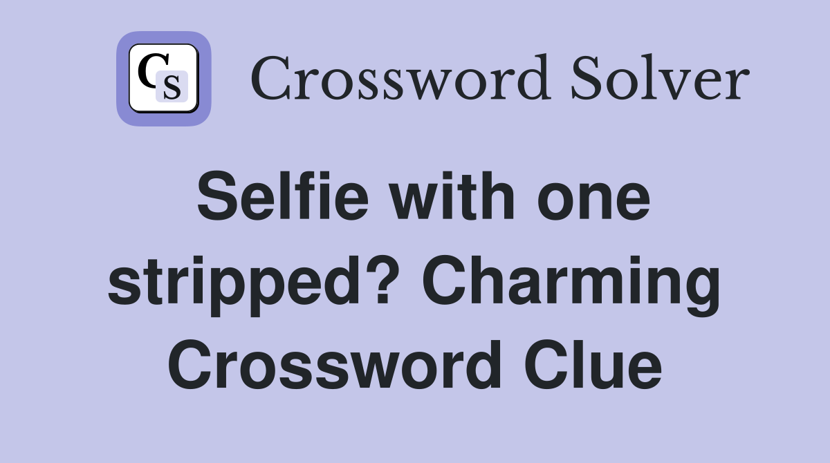 Selfie with one stripped? Charming Crossword Clue