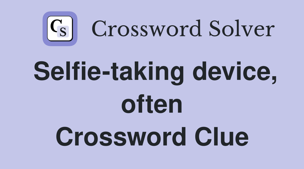 Selfie-taking device, often Crossword Clue