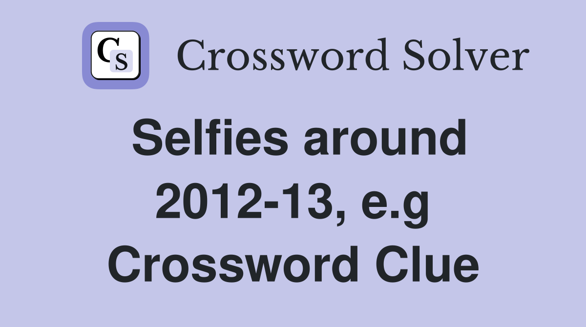 Selfies around 2012-13, e.g Crossword Clue